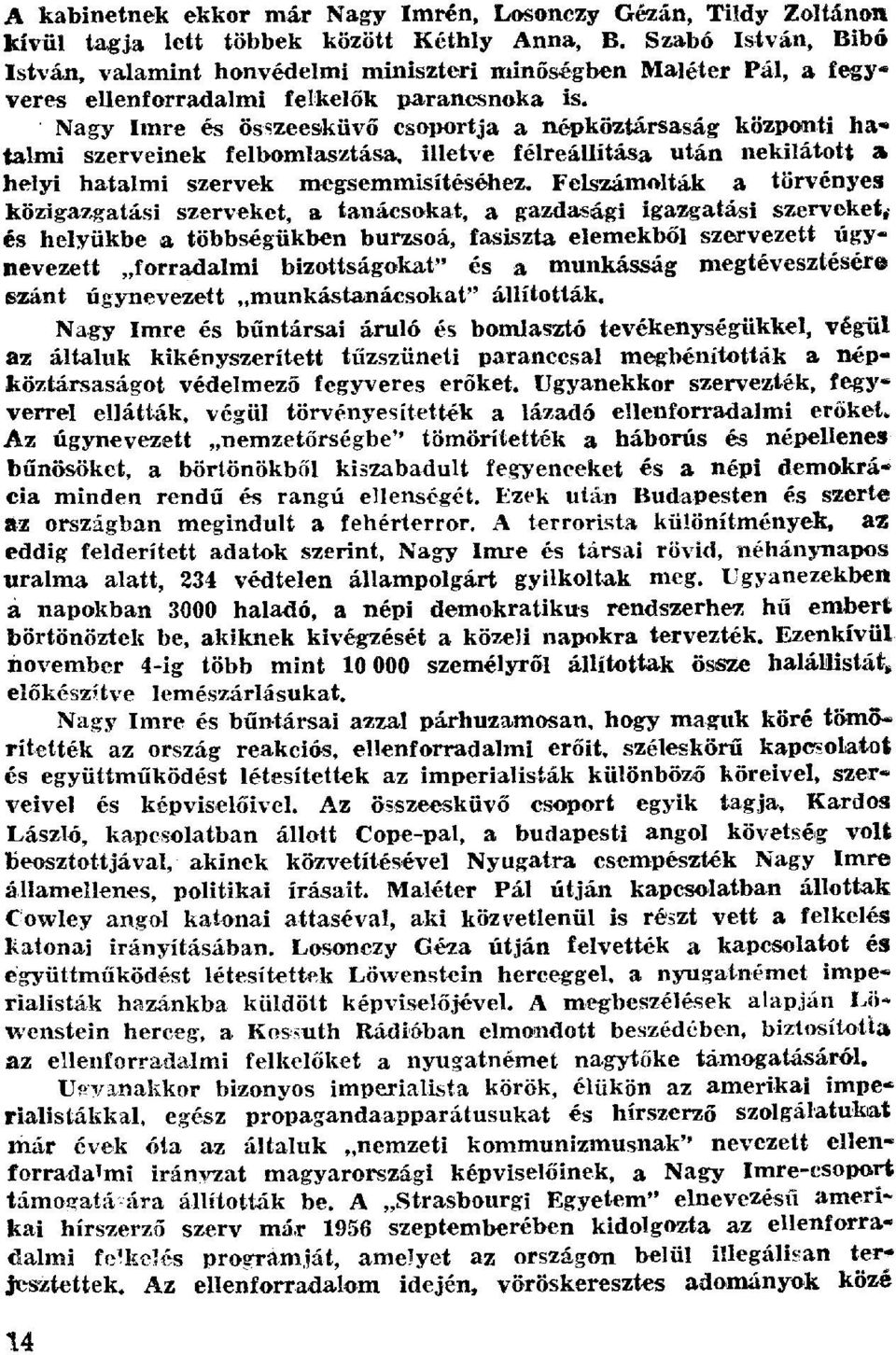 Nagy Imre és összeesküv ő csoportja a népköztársaság központi hatalmi szerveinek felbomlasztása, illetve félreállítása után nekilátott a helyi hatalmi szervek megsemmisítéséhez.