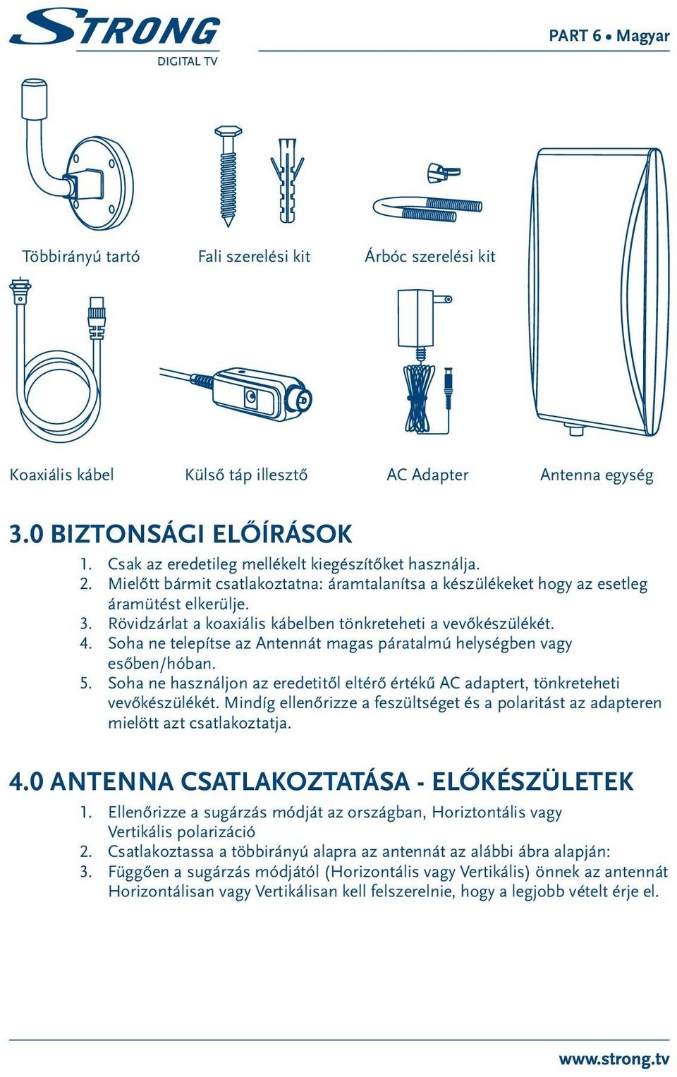 Soha ne telepítse az Antennát magas páratalmú helységben vagy esőben/hóban. 5. Soha ne használjon az eredetitől eltérő értékű AC adaptert, tönkreteheti vevőkészülékét.