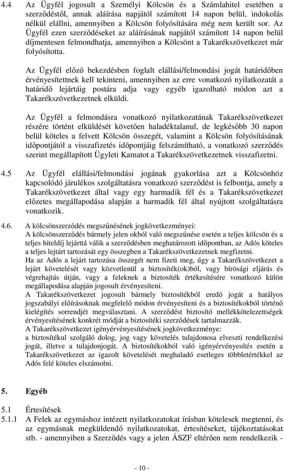 Az Ügyfél előző bekezdésben foglalt elállási/felmondási jogát határidőben érvényesítettnek kell tekinteni, amennyiben az erre vonatkozó nyilatkozatát a határidő lejártáig postára adja vagy egyéb