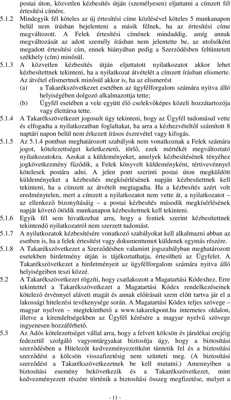 A Felek értesítési címének mindaddig, amíg annak megváltozását az adott személy írásban nem jelentette be, az utolsóként megadott értesítési cím, ennek hiányában pedig a Szerződésben feltüntetett