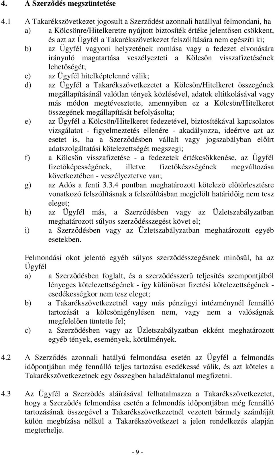 felszólítására nem egészíti ki; b) az Ügyfél vagyoni helyzetének romlása vagy a fedezet elvonására irányuló magatartása veszélyezteti a Kölcsön visszafizetésének lehetőségét; c) az Ügyfél