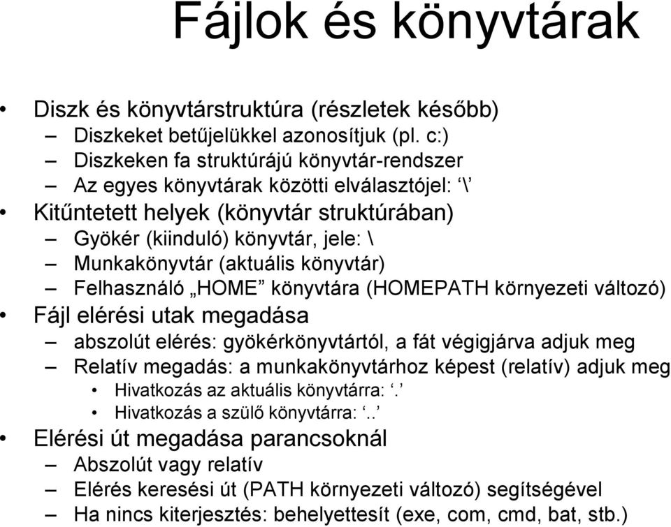 (aktuális könyvtár) Felhasználó HOME könyvtára (HOMEPATH környezeti változó) Fájl elérési utak megadása abszolút elérés: gyökérkönyvtártól, a fát végigjárva adjuk meg Relatív megadás: a