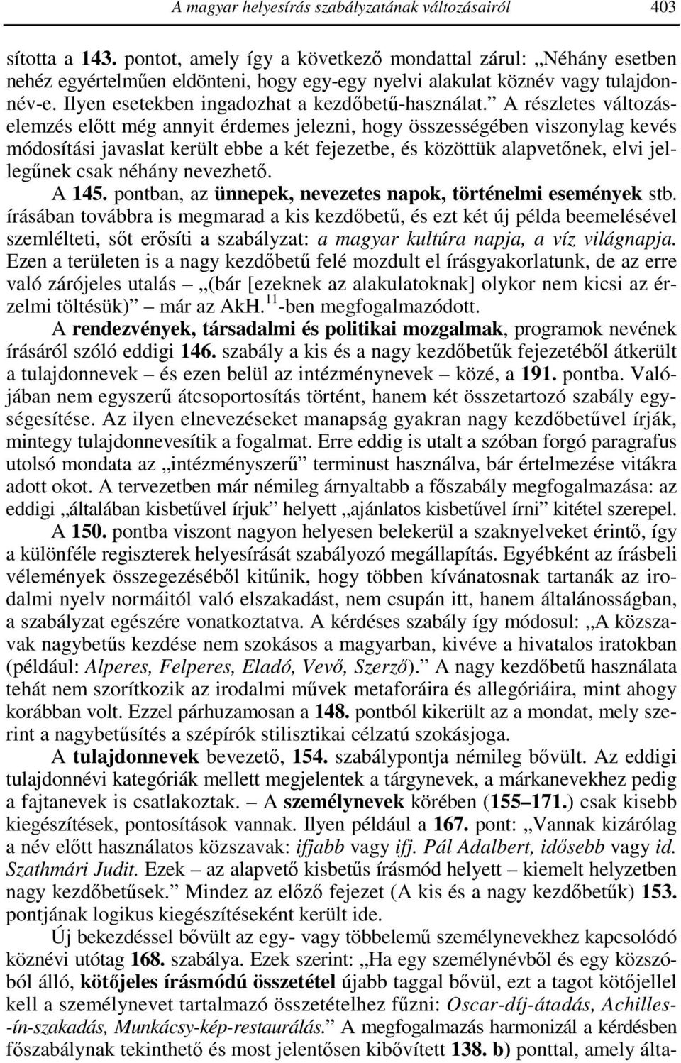 A részletes változáselemzés elıtt még annyit érdemes jelezni, hogy összességében viszonylag kevés módosítási javaslat került ebbe a két fejezetbe, és közöttük alapvetınek, elvi jellegőnek csak néhány