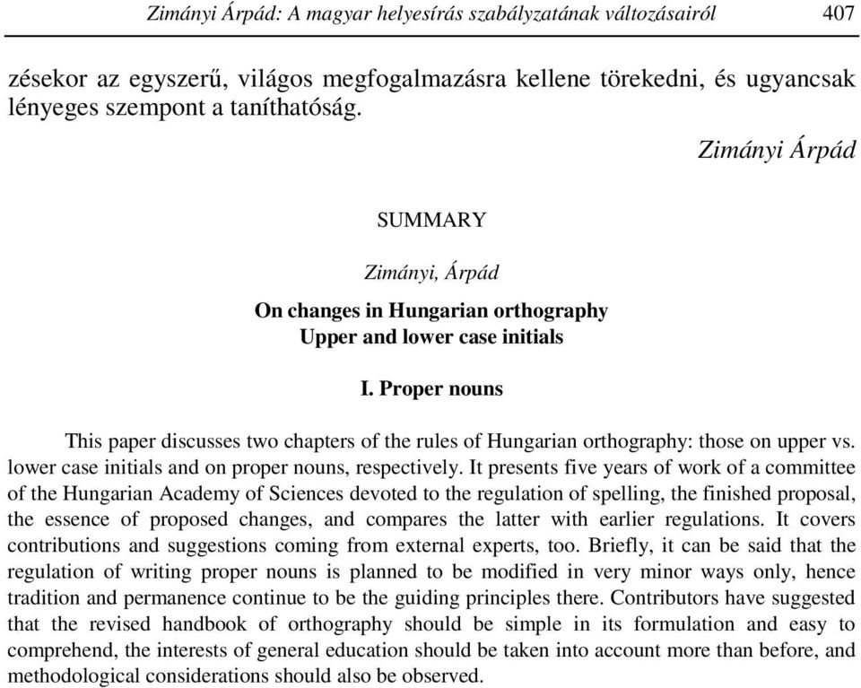 Proper nouns This paper discusses two chapters of the rules of Hungarian orthography: those on upper vs. lower case initials and on proper nouns, respectively.