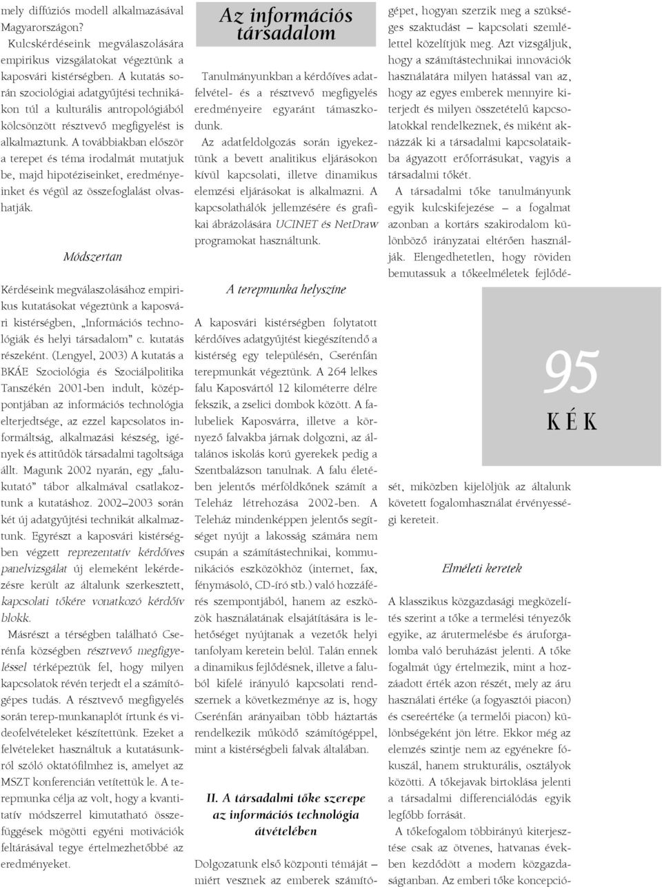 A továbbiakban elõször a terepet és téma irodalmát mutatjuk be, majd hipotéziseinket, eredményeinket és végül az összefoglalást olvashatják.