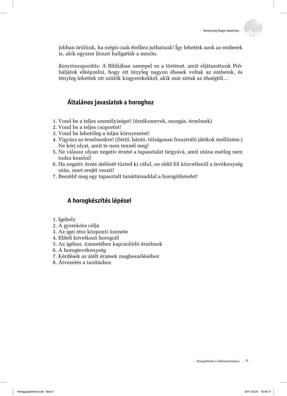 már sírtak az éhségt l Általános javaslatok a horoghoz 1. Vond be a teljes személyiséget! (érzékszervek, mozgás, érzelmek) 2. Vond be a teljes csoportot! 3. Vond be lehet leg a teljes környezetet! 4.