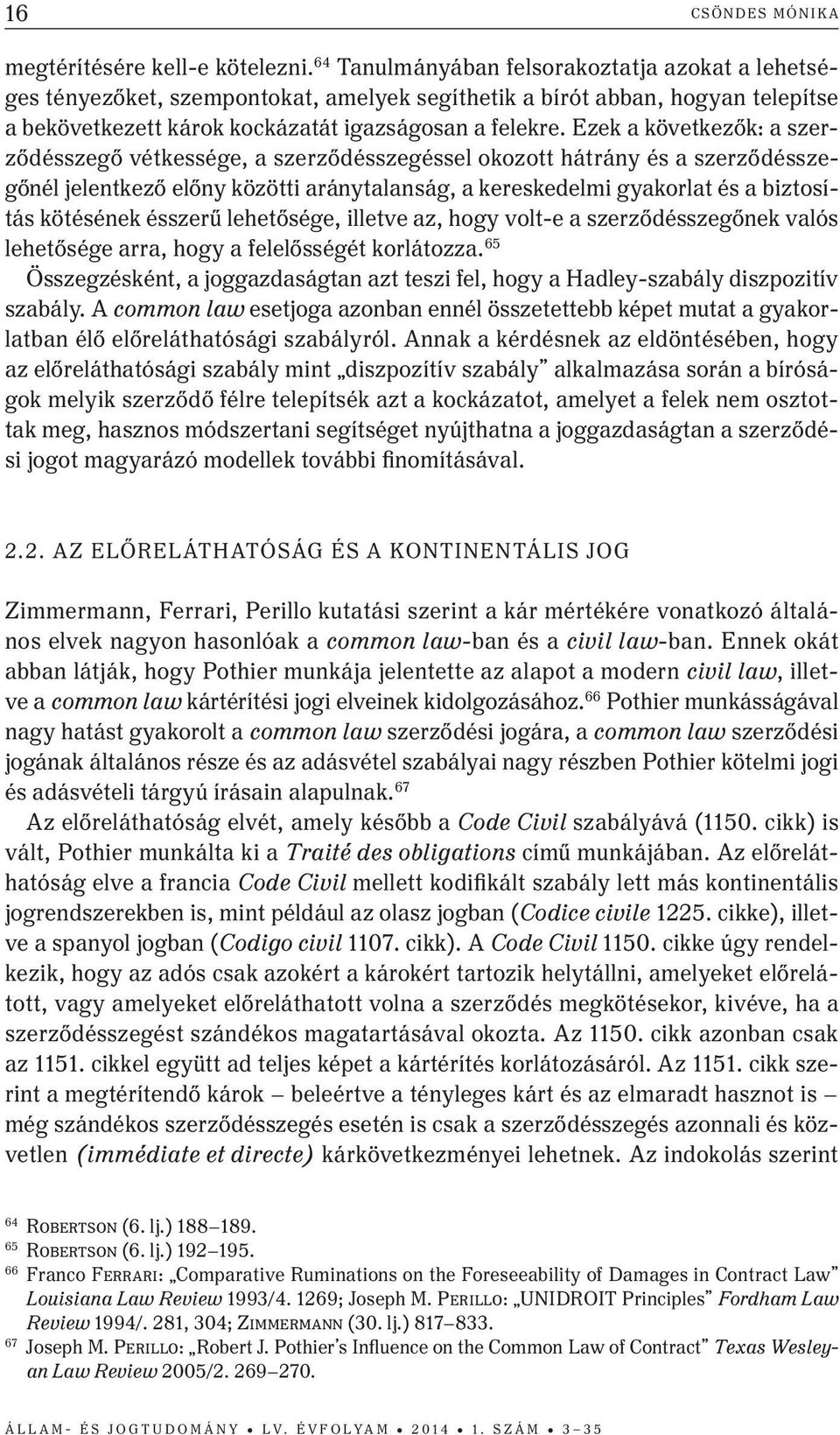 ezek a következők: a szerződésszegő vétkessége, a szerződésszegéssel okozott hátrány és a szerződésszegőnél jelentkező előny közötti aránytalanság, a kereskedelmi gyakorlat és a biztosítás kötésének
