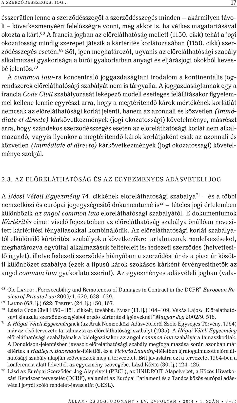 69 sőt, igen meghatározót, ugyanis az előreláthatósági szabály alkalmazási gyakorisága a bírói gyakorlatban anyagi és eljárásjogi okokból kevésbé jelentős.