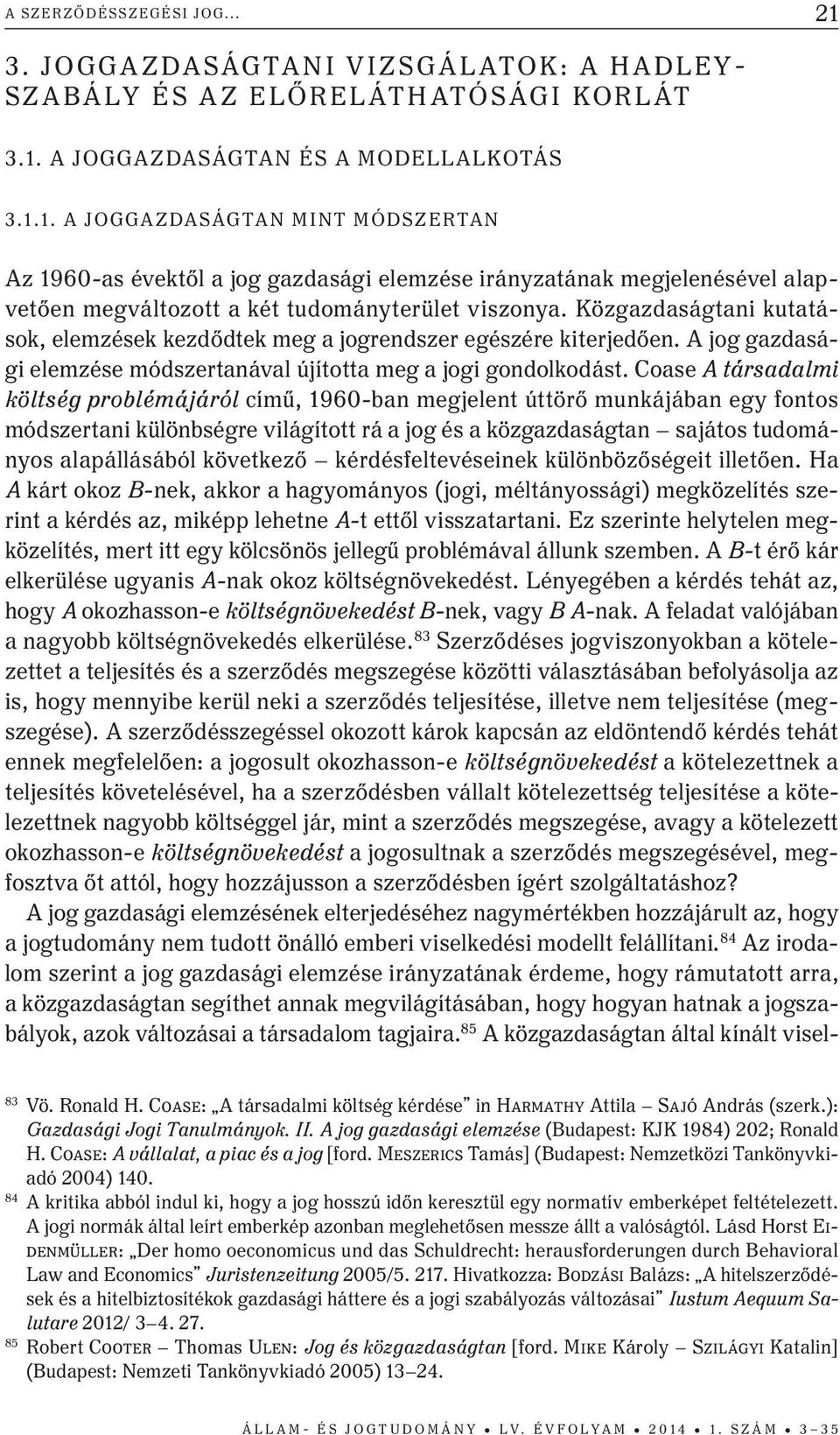 Coase A társadalmi költség problémájáról című, 1960-ban megjelent úttörő munkájában egy fontos módszertani különbségre világított rá a jog és a közgazdaságtan sajátos tudományos alapállásából