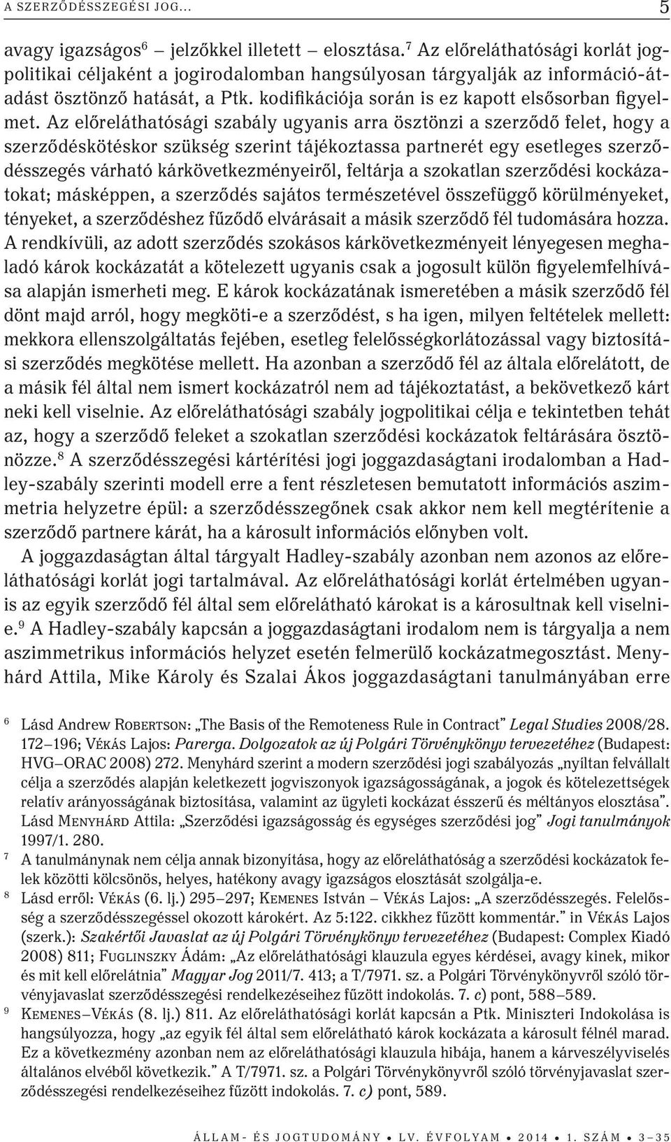 az előreláthatósági szabály ugyanis arra ösztönzi a szerződő felet, hogy a szerződéskötéskor szükség szerint tájékoztassa partnerét egy esetleges szerződésszegés várható kárkövetkezményeiről,