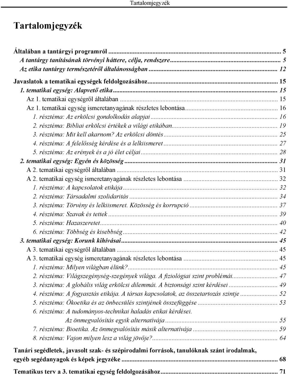 .. 16 1. résztéma: Az erkölcsi gondolkodás alapjai... 16 2. résztéma: Bibliai erkölcsi értékek a világi etikában... 19 3. résztéma: Mit kell akarnom? Az erkölcsi döntés... 25 4.