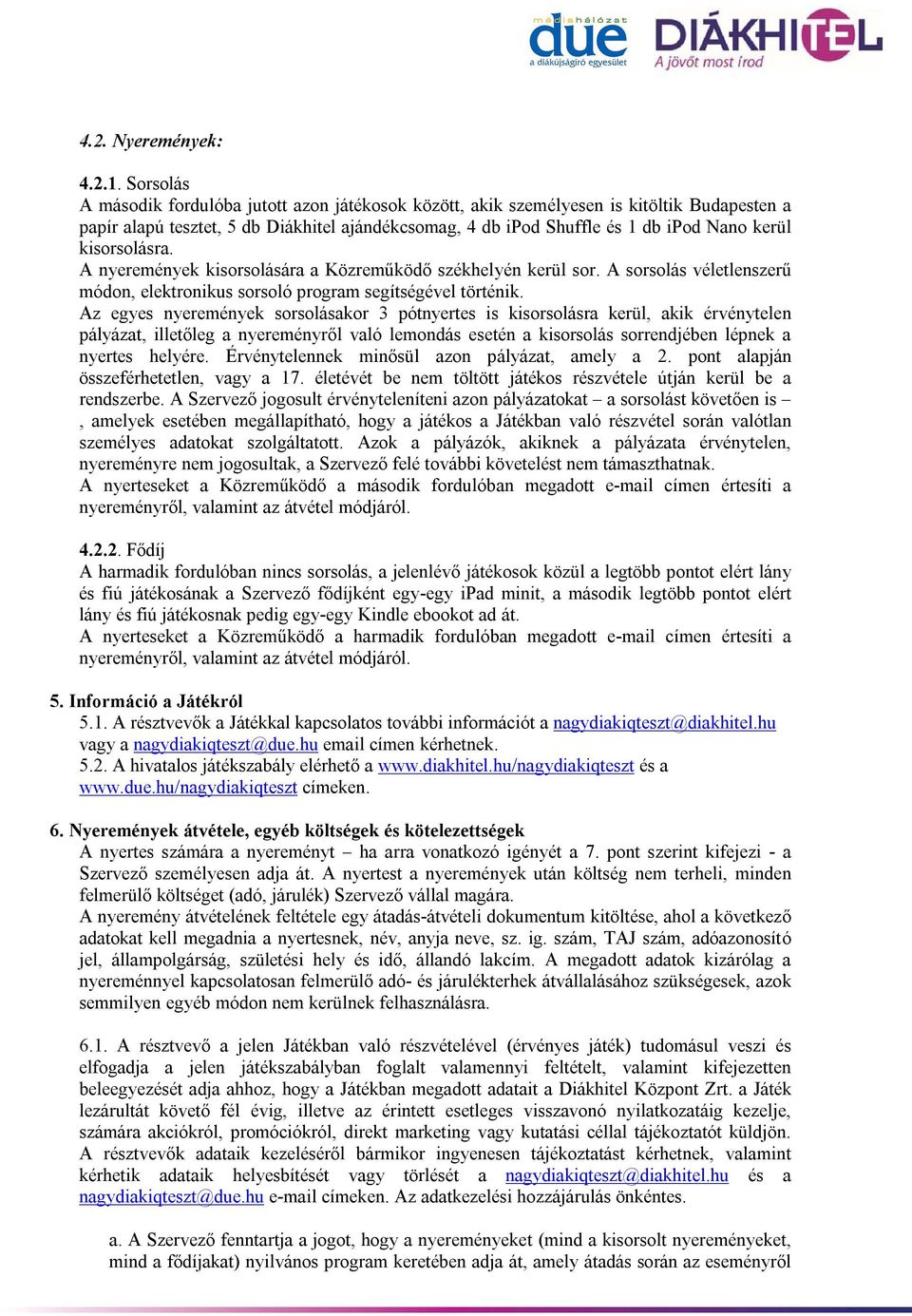 kisorsolásra. A nyeremények kisorsolására a Közreműködő székhelyén kerül sor. A sorsolás véletlenszerű módon, elektronikus sorsoló program segítségével történik.