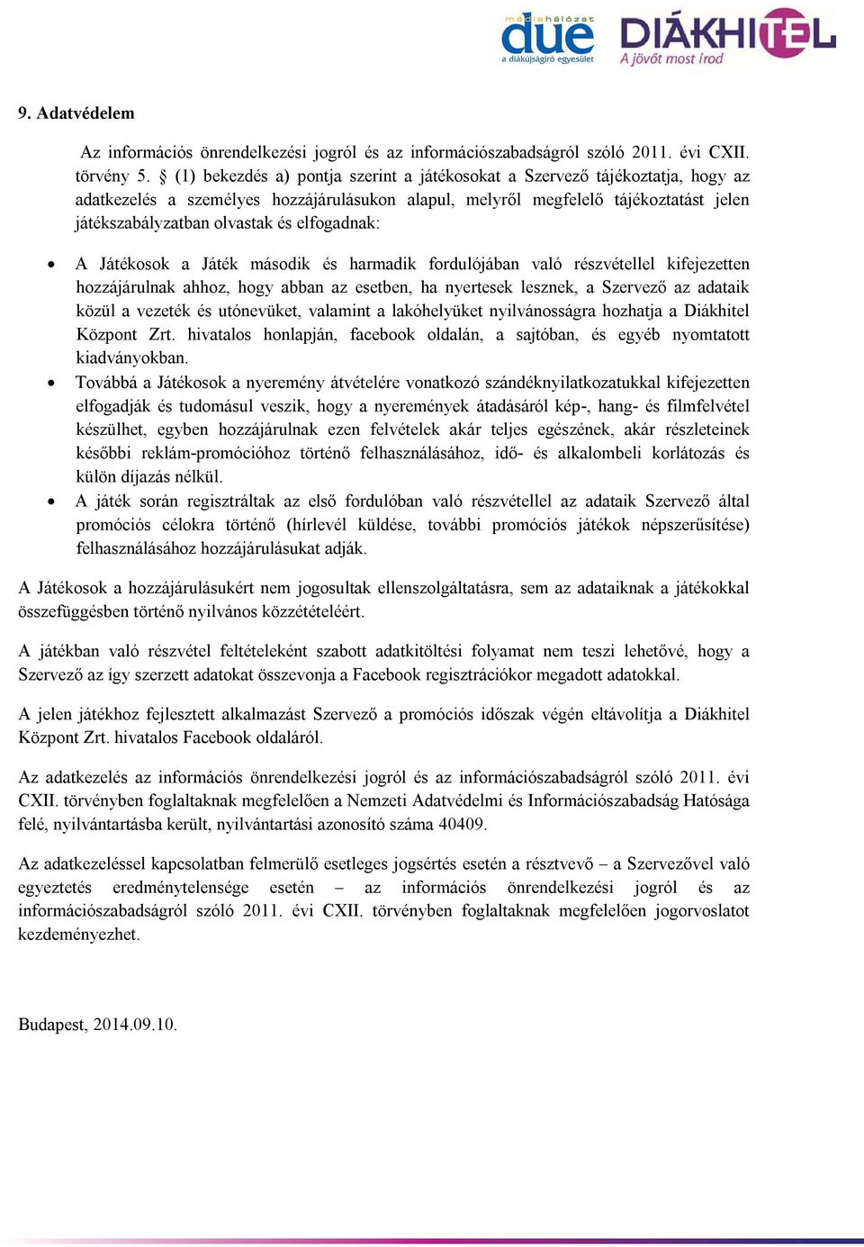 elfogadnak: A Játékosok a Játék második és harmadik fordulójában való részvétellel kifejezetten hozzájárulnak ahhoz, hogy abban az esetben, ha nyertesek lesznek, a Szervező az adataik közül a vezeték