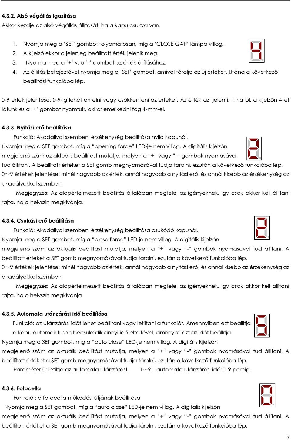 Utána a következő beállítási funkcióba lép. 0-9 érték jelentése: 0-9-ig lehet emelni vagy csökkenteni az értéket. Az érték azt jelenti, h ha pl.
