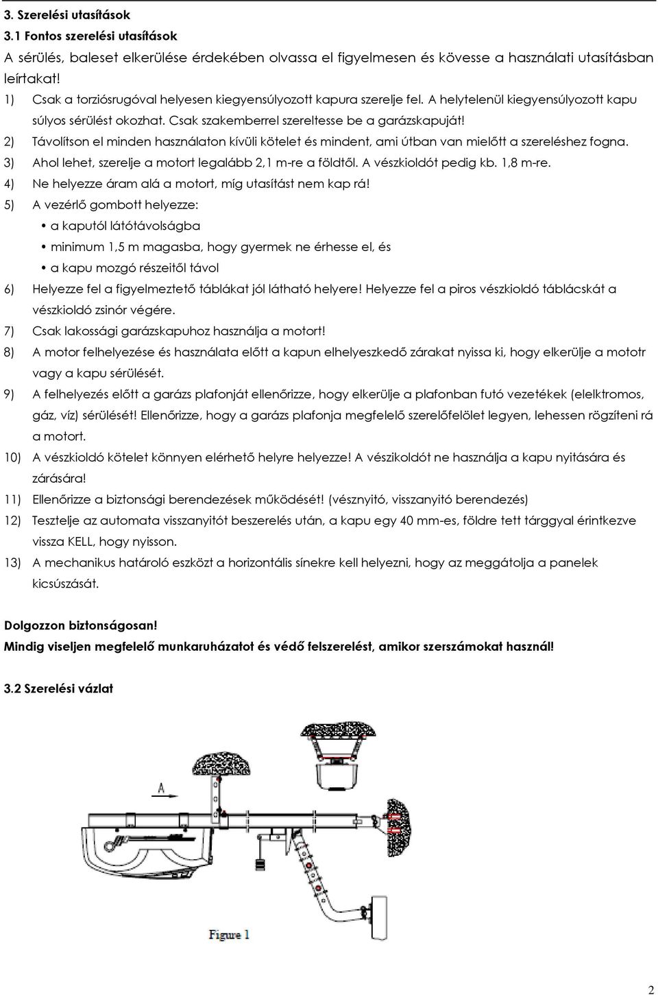 2) Távolítson el minden használaton kívüli kötelet és mindent, ami útban van mielőtt a szereléshez fogna. 3) Ahol lehet, szerelje a motort legalább 2,1 m-re a földtől. A vészkioldót pedig kb.