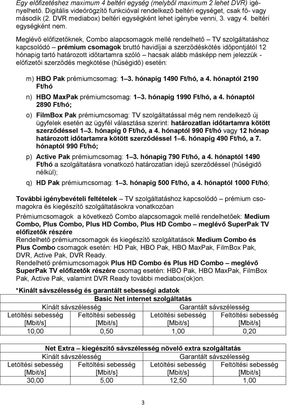 Meglévő előfizetőknek, Combo alapcsomagok mellé rendelhető TV szolgáltatáshoz kapcsolódó prémium csomagok bruttó havidíjai a szerződéskötés időpontjától 12 hónapig tartó határozott időtartamra szóló