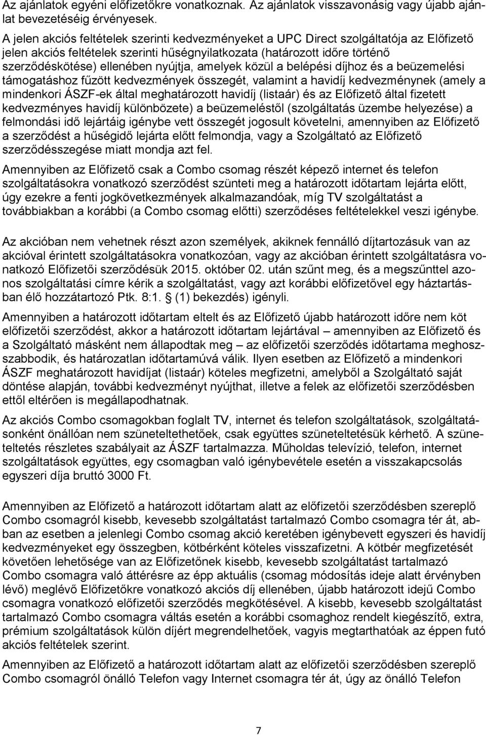 nyújtja, amelyek közül a belépési díjhoz és a beüzemelési támogatáshoz fűzött kedvezmények összegét, valamint a havidíj kedvezménynek (amely a mindenkori ÁSZF-ek által meghatározott havidíj (listaár)