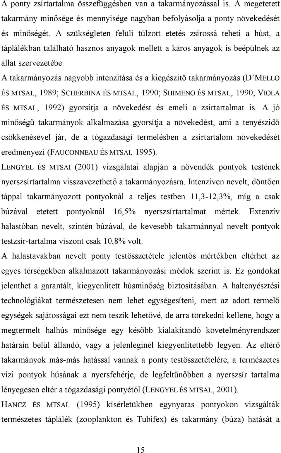 A takarmányozás nagyobb intenzitása és a kiegészítő takarmányozás (D MELLO ÉS MTSAI., 1989; SCHERBINA ÉS MTSAI., 1990; SHIMENO ÉS MTSAI., 1990; VIOLA ÉS MTSAI.