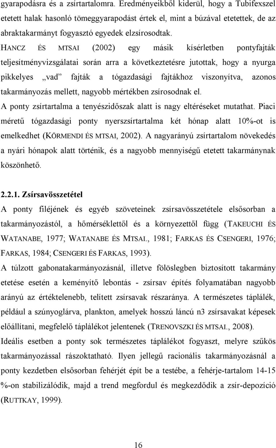 HANCZ ÉS MTSAI (2002) egy másik kísérletben pontyfajták teljesítményvizsgálatai során arra a következtetésre jutottak, hogy a nyurga pikkelyes vad fajták a tógazdasági fajtákhoz viszonyítva, azonos