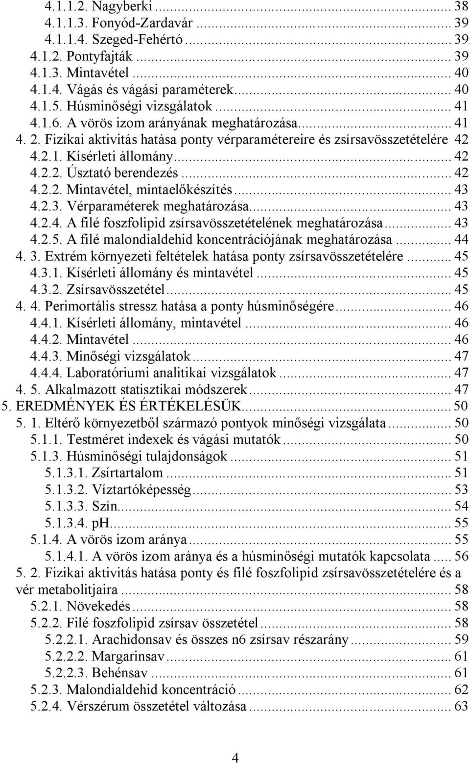 .. 42 4.2.2. Mintavétel, mintaelőkészítés... 43 4.2.3. Vérparaméterek meghatározása... 43 4.2.4. A filé foszfolipid zsírsavösszetételének meghatározása... 43 4.2.5.