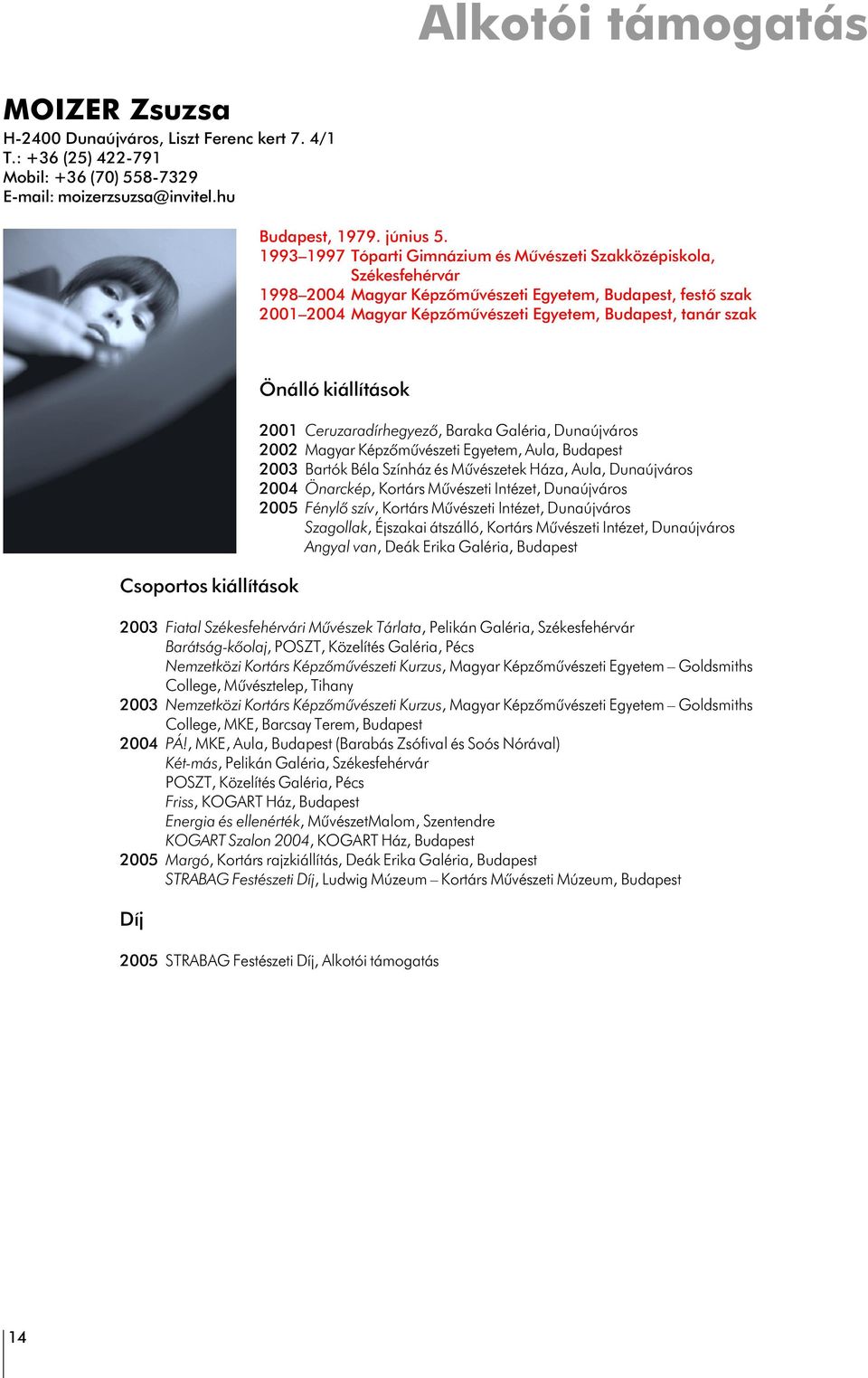Csoportos kiállítások 2003 Fiatal Székesfehérvári Mûvészek Tárlata, Pelikán Galéria, Székesfehérvár Barátság-kõolaj, POSZT, Közelítés Galéria, Pécs Nemzetközi Kortárs Képzõmûvészeti Kurzus, Magyar