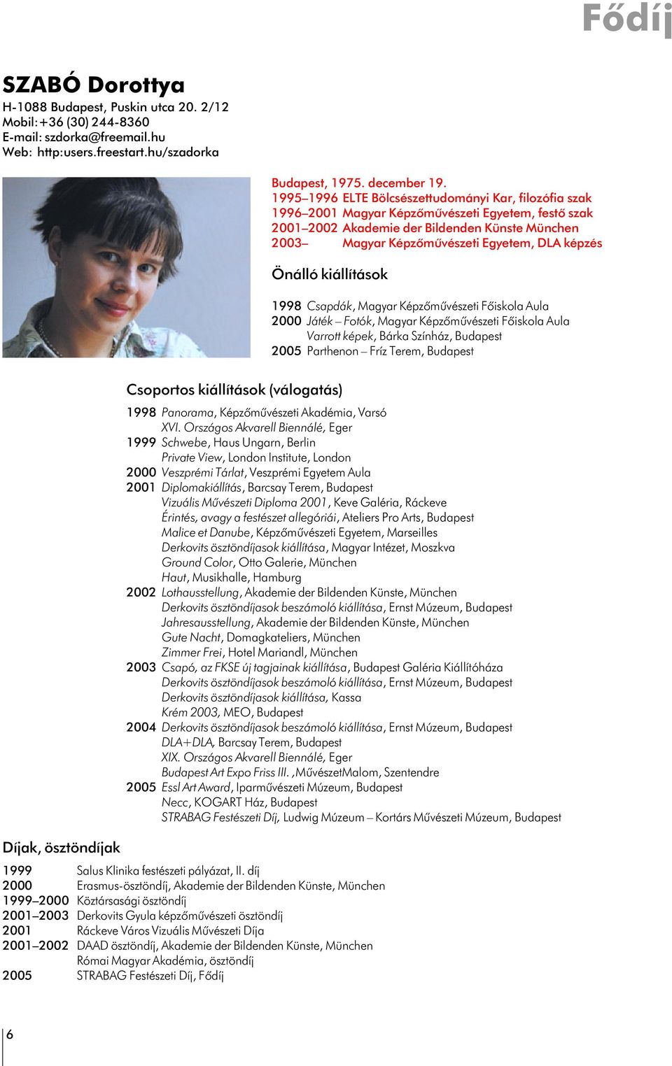 képzés Önálló kiállítások 1998 Csapdák, Magyar Képzõmûvészeti Fõiskola Aula 2000 Játék Fotók, Magyar Képzõmûvészeti Fõiskola Aula Varrott képek, Bárka Színház, Budapest 2005 Parthenon Fríz Terem,