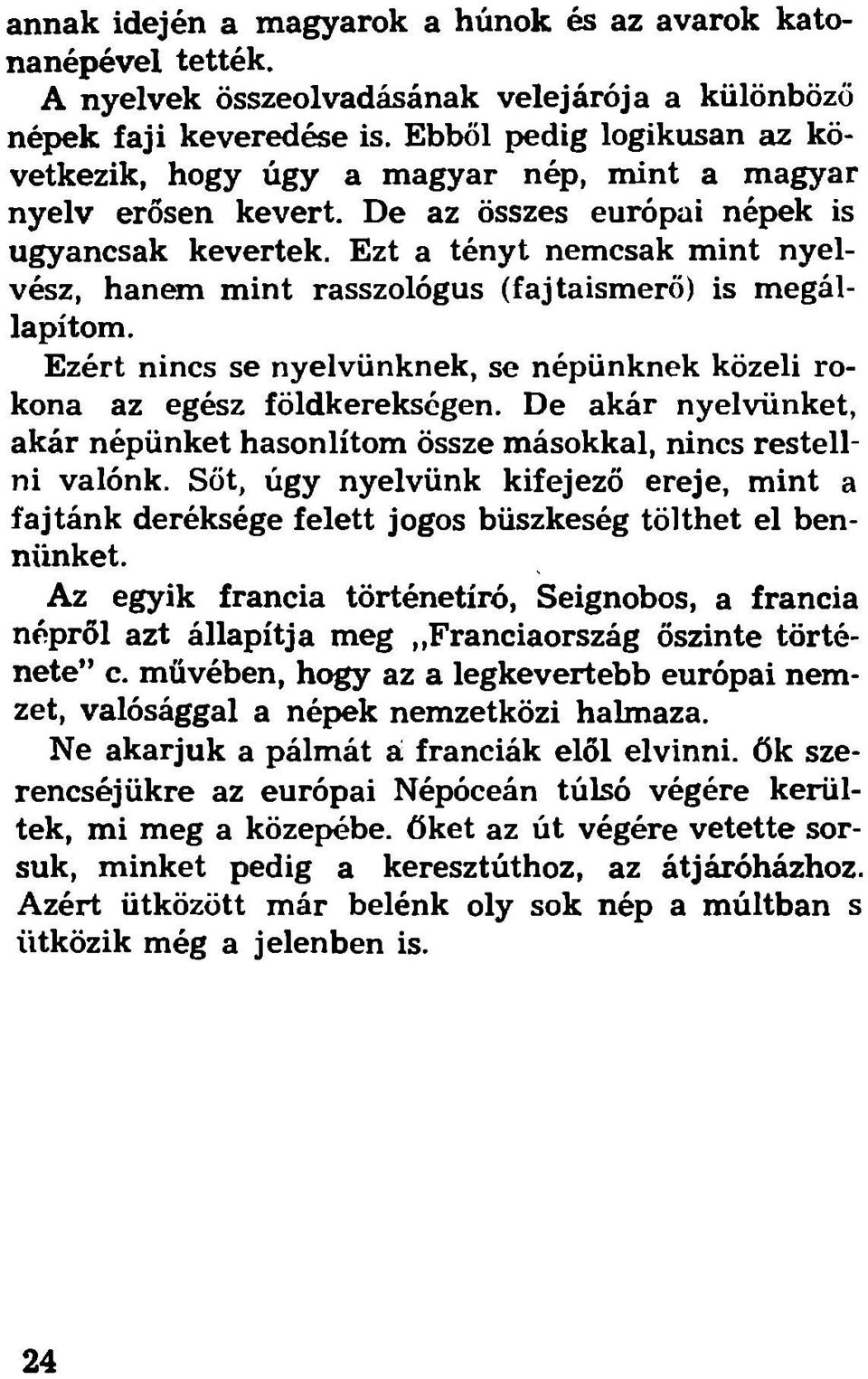 Ezt a tényt nemcsak mint nyelvész, hanem mint rasszológus (fajtaismerö) is megállapítom. Ezért nincs se nyelvünknek, se népünknek közeli rokona az egész földkerekségen.