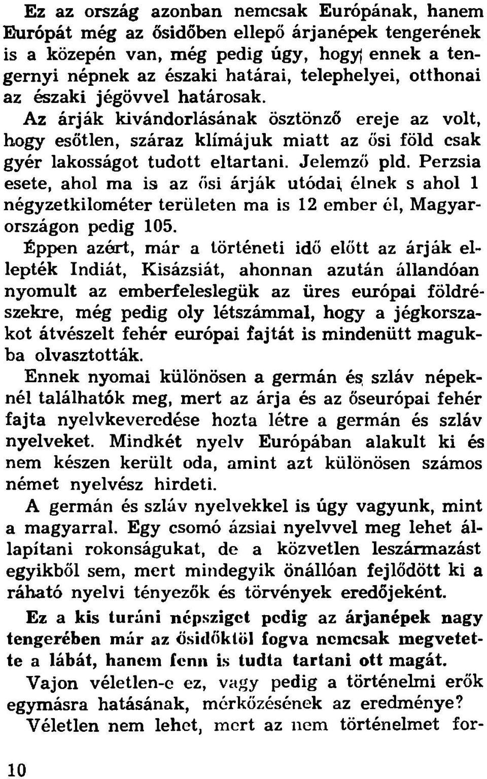 Perzsia esete, ahol ma is az ősi árják utódai élnek s ahol 1 négyzetkilométer területen ma is 12 ember cl, Magyarországon pedig 105.