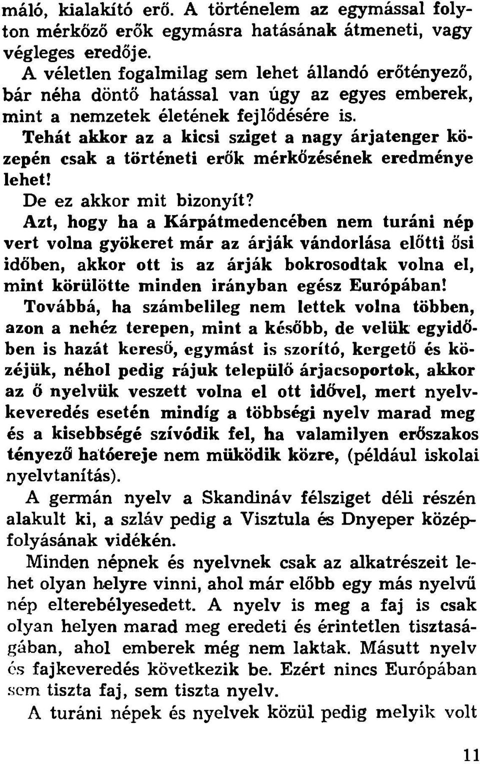 Tehát akkor az a kicsi sziget a nagy árjatenger közepén csak a történeti erők mérkőzésének eredménye lehet! De ez akkor mit bizonyít?