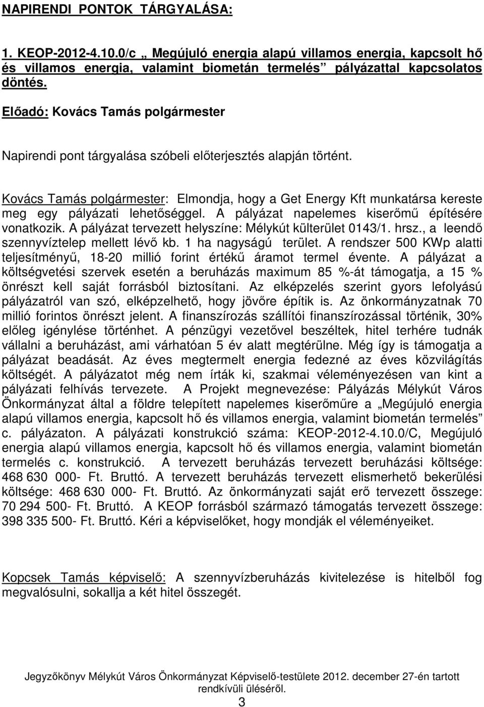 Kovács Tamás polgármester: Elmondja, hogy a Get Energy Kft munkatársa kereste meg egy pályázati lehetıséggel. A pályázat napelemes kiserımő építésére vonatkozik.