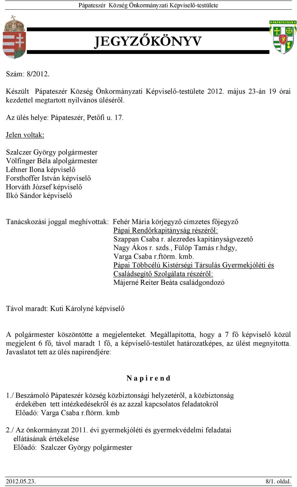 meghívottak: Fehér Mária körjegyző címzetes főjegyző Pápai Rendőrkapitányság részéről: Szappan Csaba r. alezredes kapitányságvezető Nagy Ákos r. szds., Fülöp Tamás r.hdgy, Varga Csaba r.ftörm. kmb.