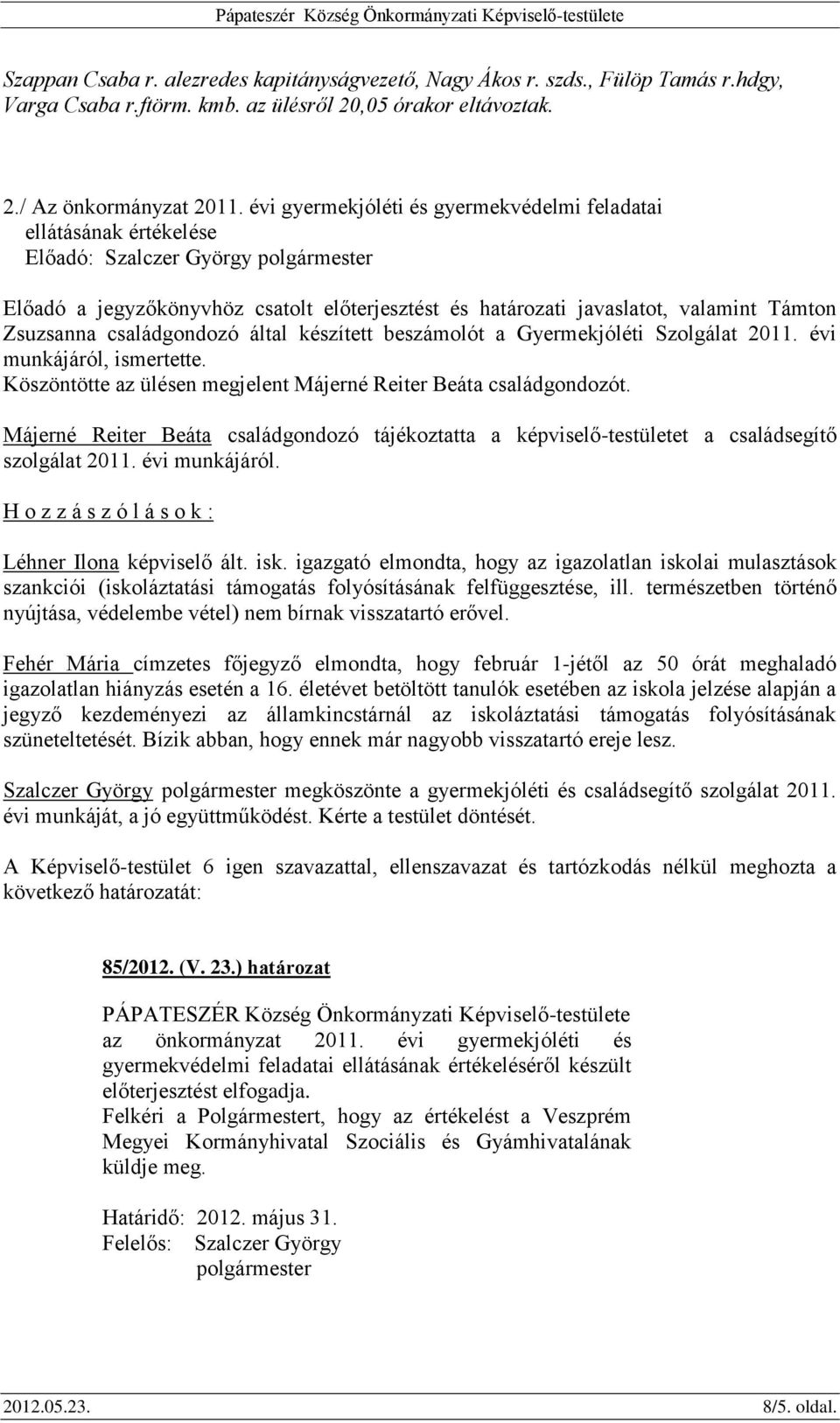 beszámolót a Gyermekjóléti Szolgálat 2011. évi munkájáról, ismertette. Köszöntötte az ülésen megjelent Májerné Reiter Beáta családgondozót.