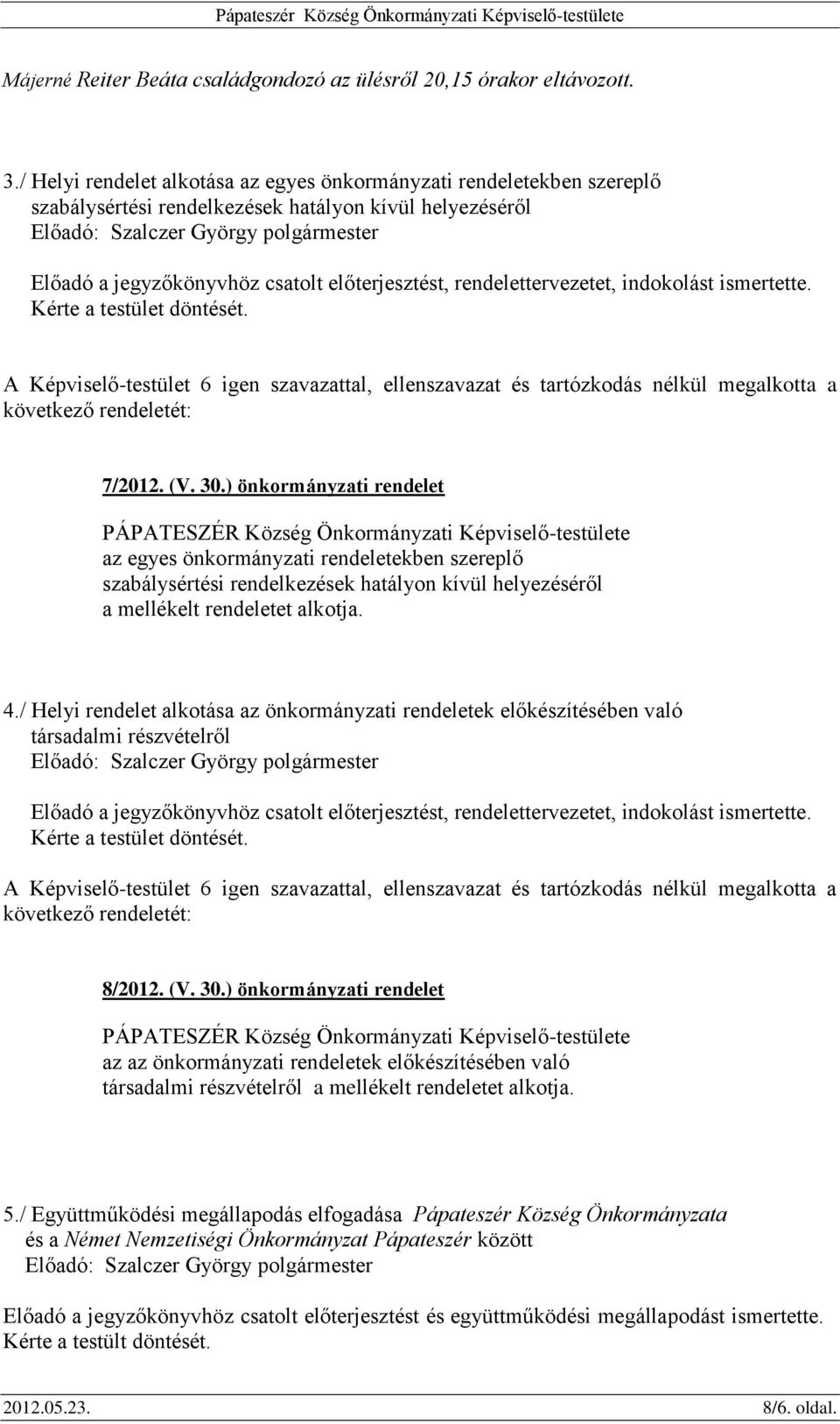 indokolást ismertette. Kérte a testület döntését. A Képviselő-testület 6 igen szavazattal, ellenszavazat és tartózkodás nélkül megalkotta a következő rendeletét: 7/2012. (V. 30.