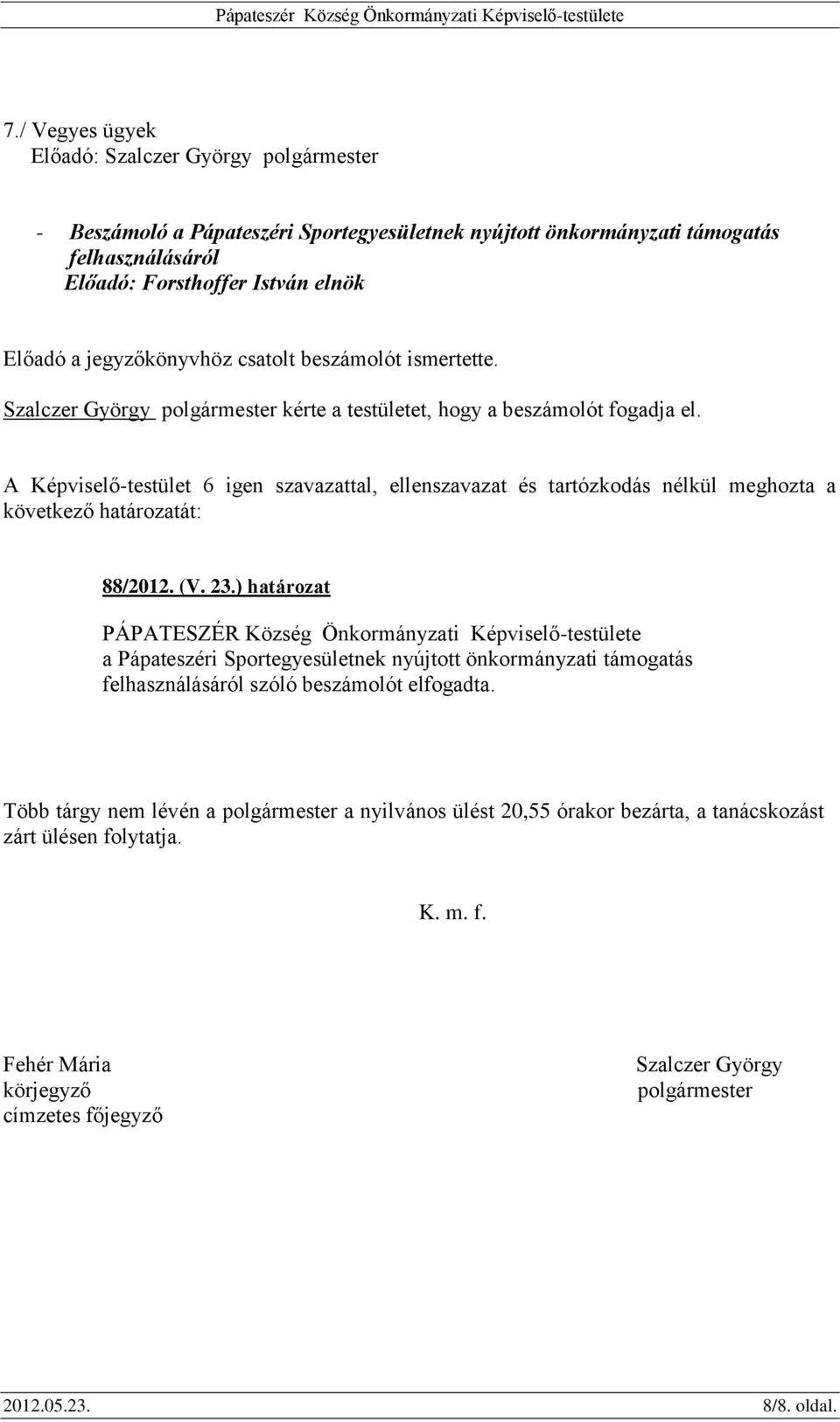 ) határozat a Pápateszéri Sportegyesületnek nyújtott önkormányzati támogatás felhasználásáról szóló beszámolót elfogadta.