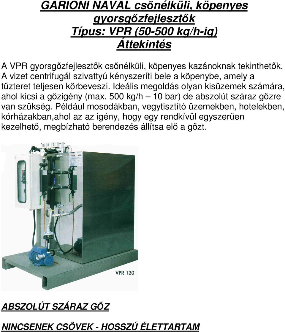 Ideális megoldás olyan kisüzemek számára, ahol kicsi a gzigény (max. 500 kg/h 0 bar) de abszolút száraz gzre van szükség.