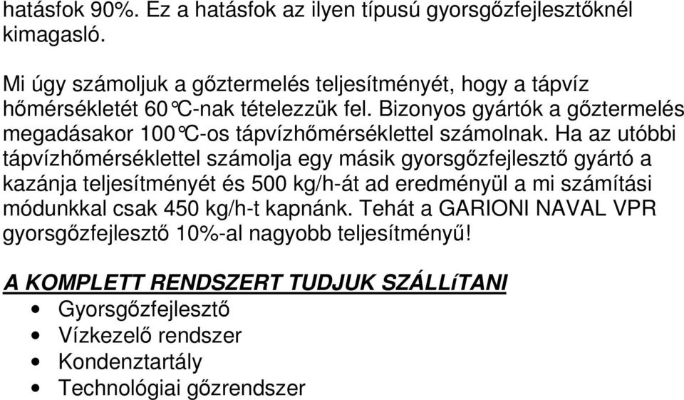 Ha az utóbbi tápvízhmérséklettel számolja egy másik gyorsgzfejleszt gyártó a kazánja teljesítményét és 500 kg/h-át ad eredményül a mi számítási módunkkal csak 450 kg/h-t kapnánk.
