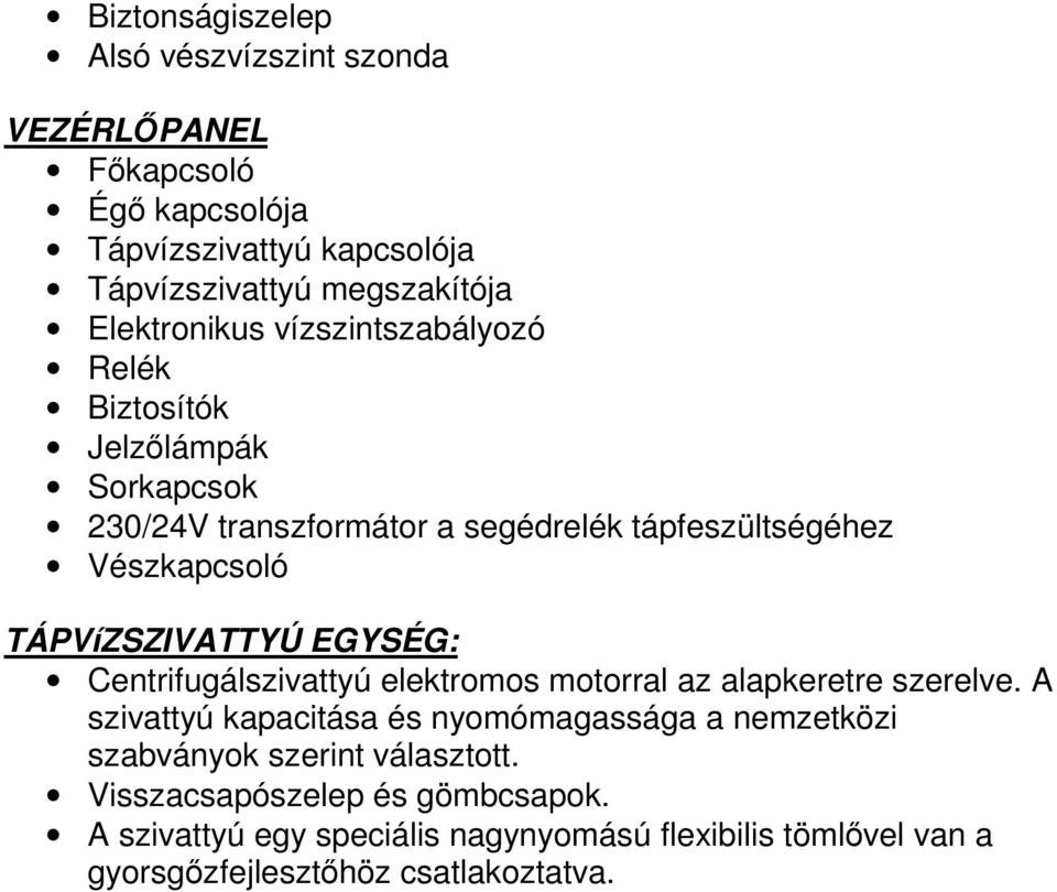 TÁPVíZSZIVATTYÚ EGYSÉG: Centrifugálszivattyú elektromos motorral az alapkeretre szerelve.