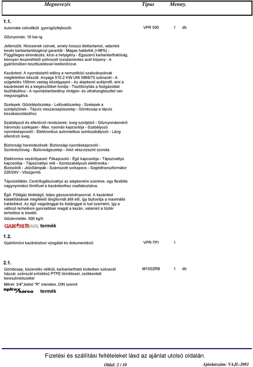 Egyszerű karbantarthatóság, könnyen leszerelhető polírozott rozsdamentes acél köpeny - A gyártóműben teszttüzeléssel leellenőrizve.