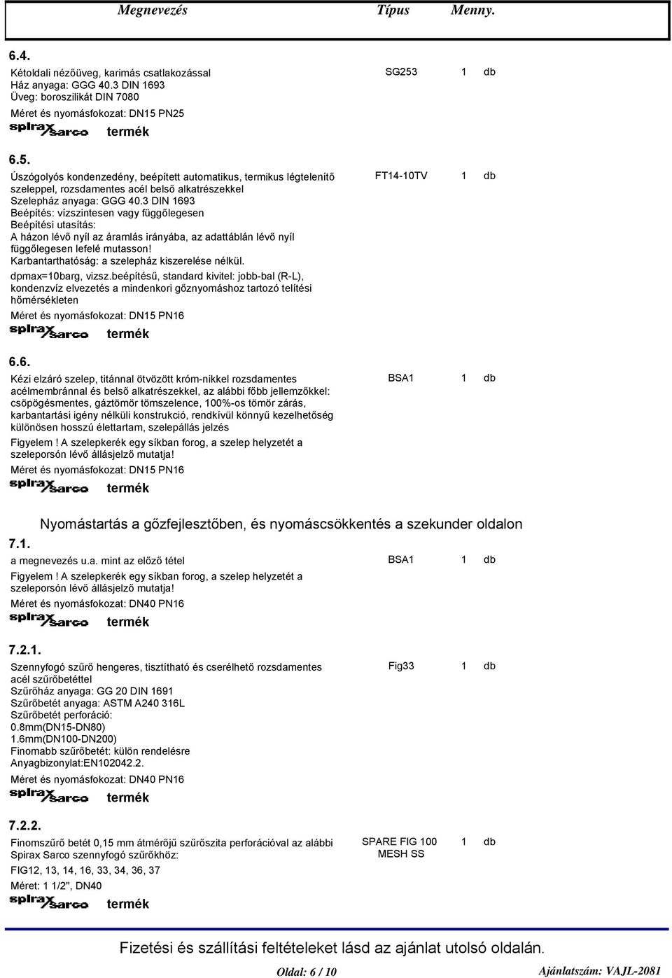 3 DIN 693 Beépítés: vízszintesen vagy függőlegesen Beépítési utasítás: A házon lévő nyíl az áramlás irányába, az adattáblán lévő nyíl függőlegesen lefelé mutasson!
