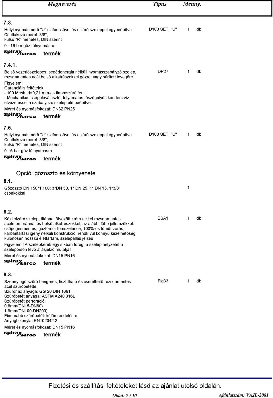 Garanciális feltételek: - 00 Mesh, d=0,2 mm-es finomszűrő és - Mechanikus cseppleválasztó, folyamatos, úszógolyós kondenzvíz elvezetéssel a szabályozó szelep elé beépítve.