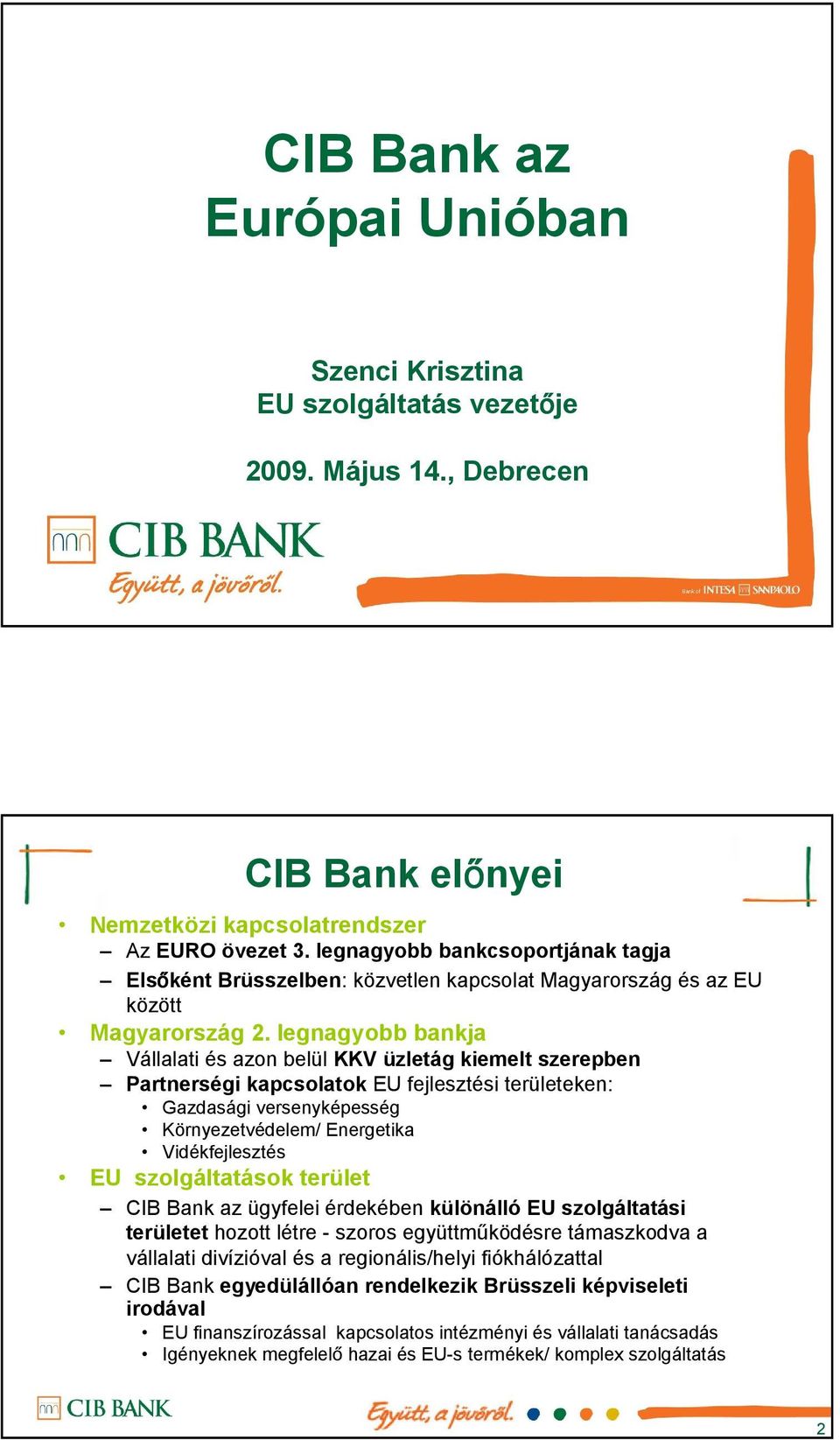 legnagyobb bankja Vállalati és azon belül KKV üzletág kiemelt szerepben Partnerségi kapcsolatok EU fejlesztési területeken: Gazdasági versenyképesség Környezetvédelem/ Energetika Vidékfejlesztés EU