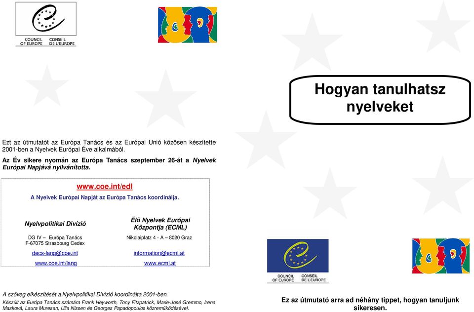 Nyelvpolitikai Divízió DG IV Európa Tanács F-67075 Strasbourg Cedex decs-lang@coe.int www.coe.int/lang Élő Nyelvek Európai Központja (ECML) Nikolaiplatz 4 - A 8020 Graz information@ecml.