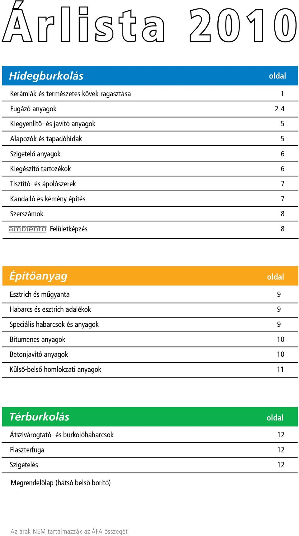 Építőanyag oldal oldal Esztrich és műgyanta 9 Habarcs és esztrich adalékok 9 Speciális habarcsok és anyagok 9 Bitumenes anyagok 10 Betonjavító