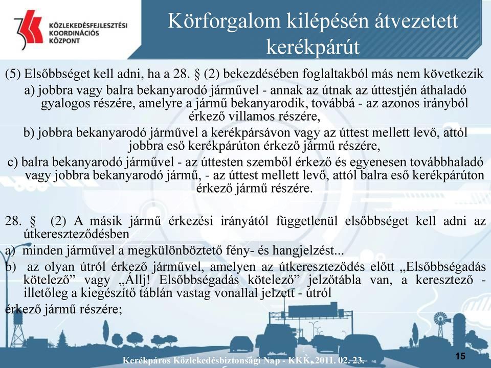 irányból érkező villamos részére, b) jobbra bekanyarodó járművel a kerékpársávon vagy az úttest mellett levő, attól jobbra eső kerékpárúton érkező jármű részére, c) balra bekanyarodó járművel - az