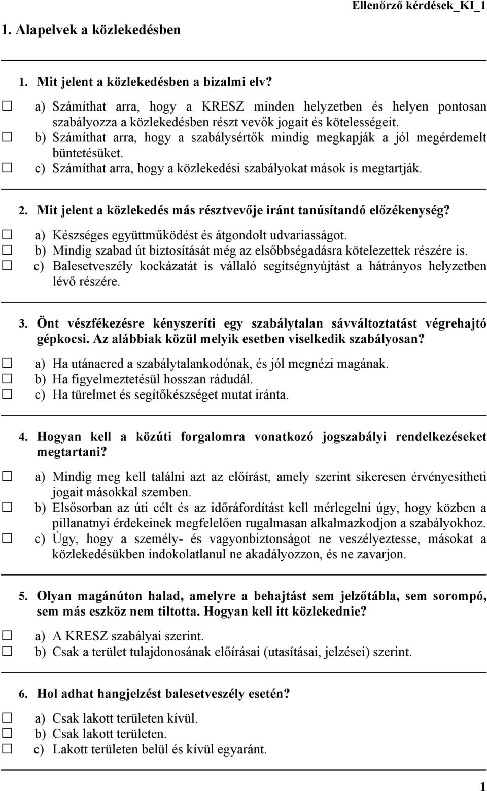 b) Számíthat arra, hogy a szabálysértők mindig megkapják a jól megérdemelt büntetésüket. c) Számíthat arra, hogy a közlekedési szabályokat mások is megtartják. 2.