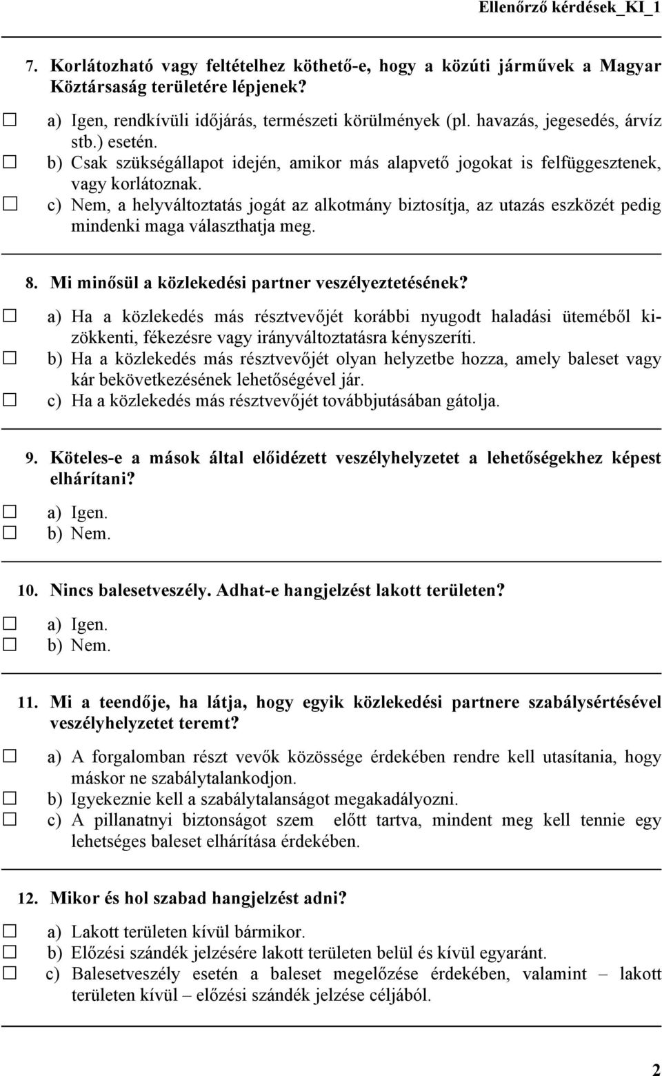 c) Nem, a helyváltoztatás jogát az alkotmány biztosítja, az utazás eszközét pedig mindenki maga választhatja meg. 8. Mi minősül a közlekedési partner veszélyeztetésének?