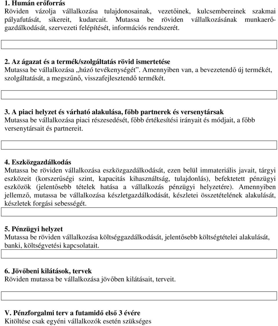 Az ágazat és a termék/szolgáltatás rövid ismertetése Mutassa be vállalkozása húzó tevékenységét. Amennyiben van, a bevezetendő új termékét, szolgáltatását, a megszűnő, visszafejlesztendő termékét. 3.