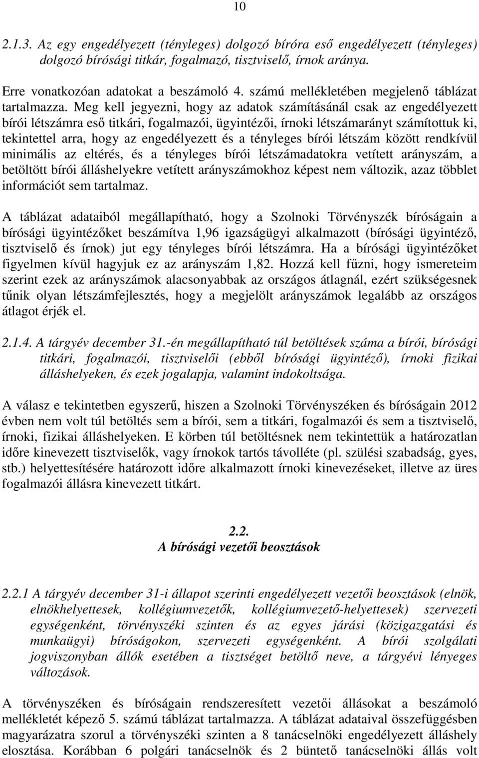 Meg kell jegyezni, hogy az adatok számításánál csak az engedélyezett bírói létszámra eső titkári, fogalmazói, ügyintézői, írnoki létszámarányt számítottuk ki, tekintettel arra, hogy az engedélyezett