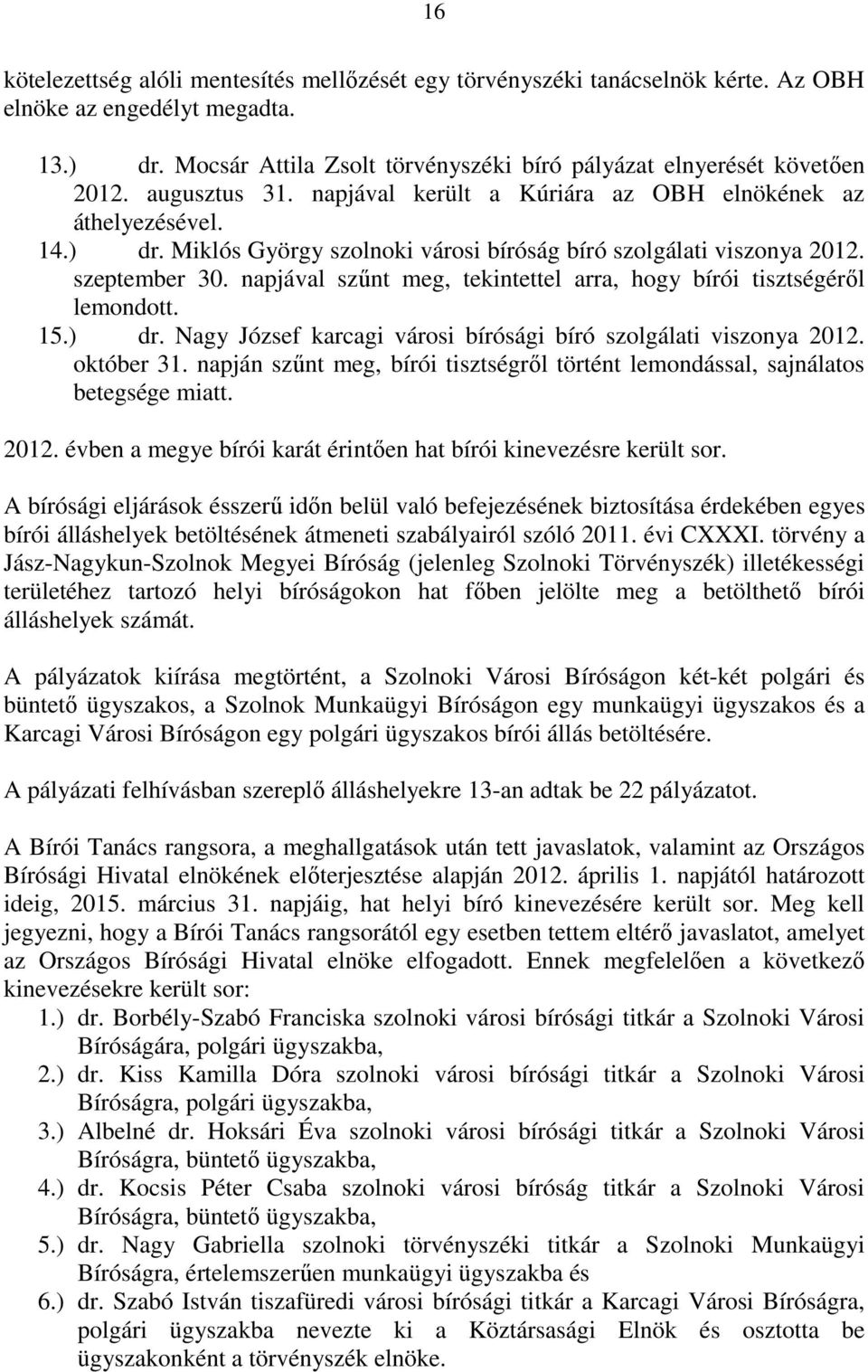 napjával szűnt meg, tekintettel arra, hogy bírói tisztségéről lemondott. 15.) dr. Nagy József karcagi városi bírósági bíró szolgálati viszonya 2012. október 31.