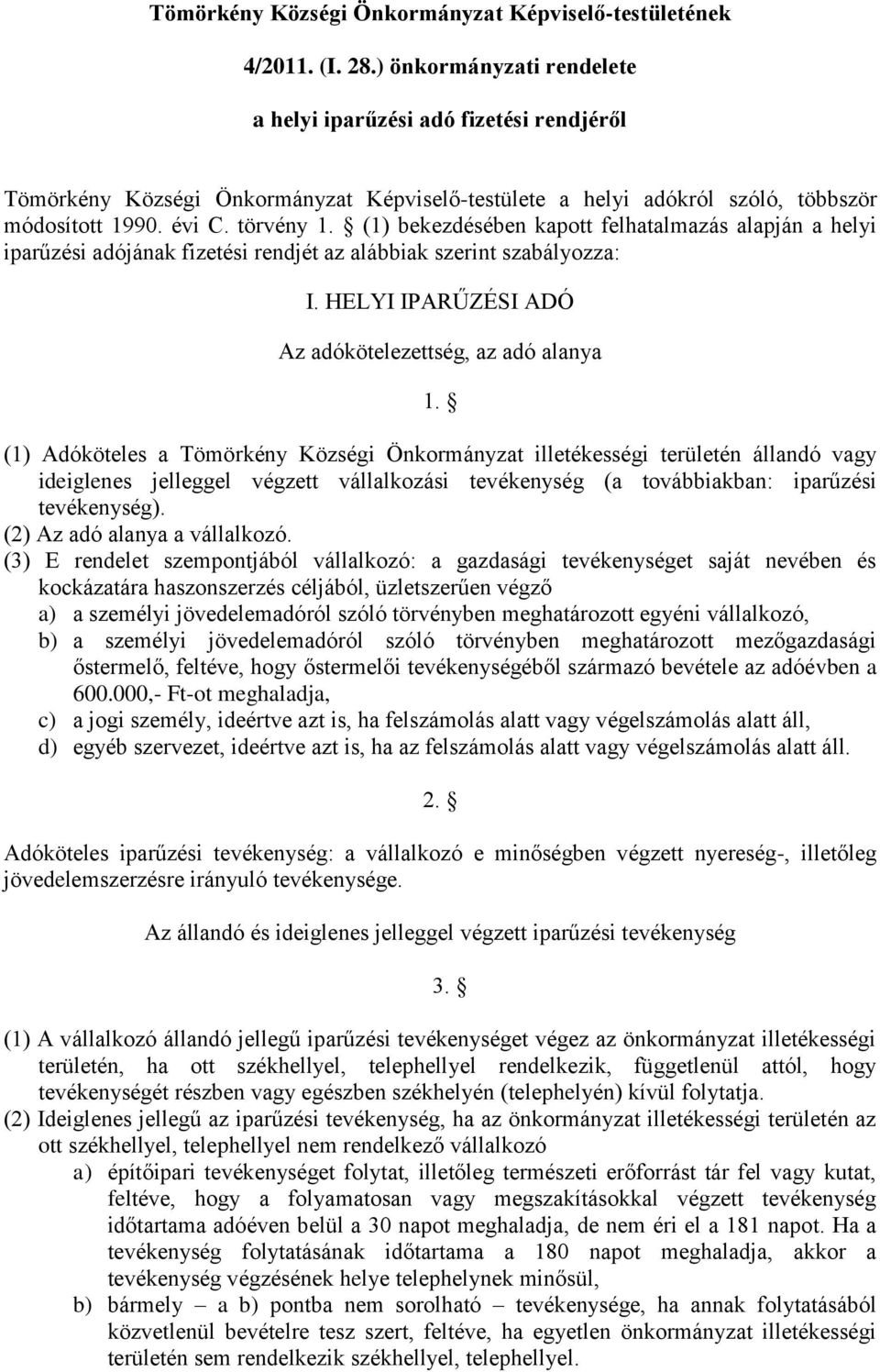 (1) bekezdésében kapott felhatalmazás alapján a helyi iparűzési adójának fizetési rendjét az alábbiak szerint szabályozza: I. HELYI IPARŰZÉSI ADÓ Az adókötelezettség, az adó alanya 1.